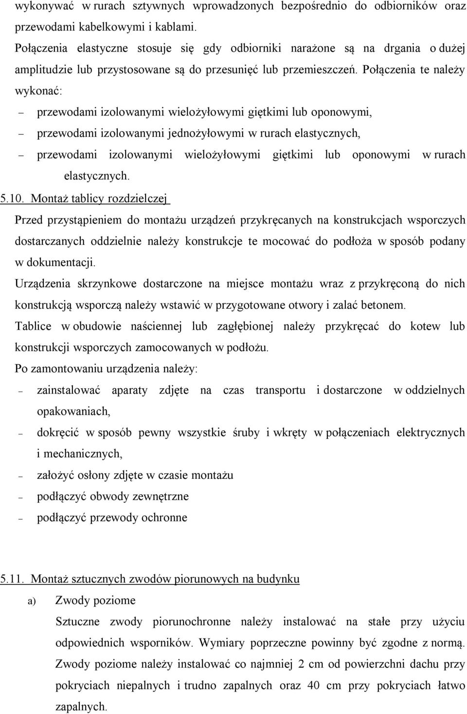 Połączenia te należy wykonać: przewodami izolowanymi wielożyłowymi giętkimi lub oponowymi, przewodami izolowanymi jednożyłowymi w rurach elastycznych, przewodami izolowanymi wielożyłowymi giętkimi