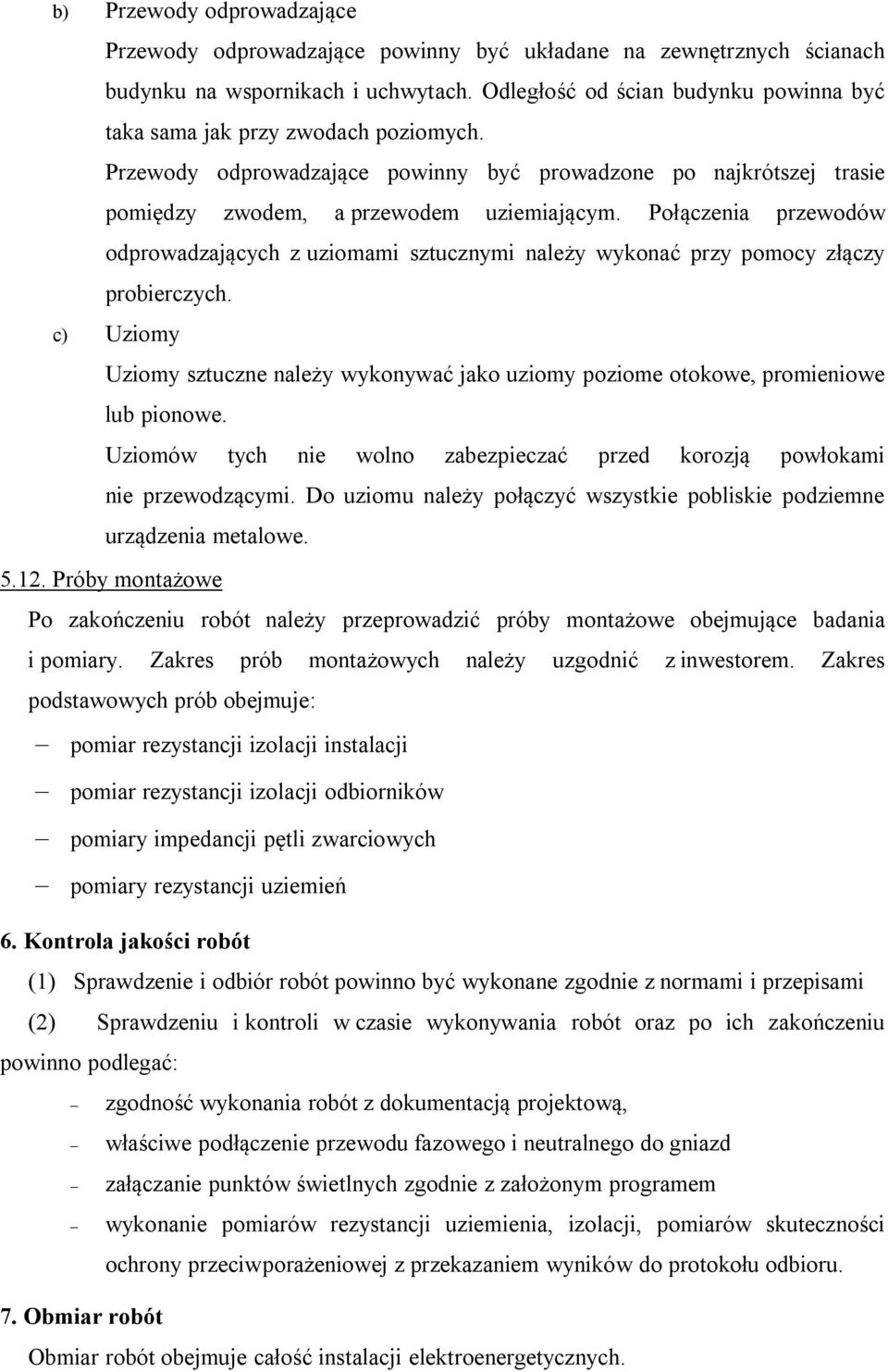 Połączenia przewodów odprowadzających z uziomami sztucznymi należy wykonać przy pomocy złączy probierczych.