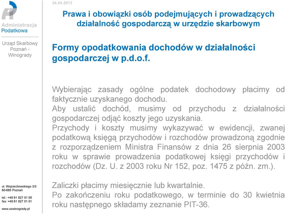 Przychody i koszty musimy wykazywać w ewidencji, zwanej podatkową księgą przychodów i rozchodów prowadzoną zgodnie z rozporządzeniem Ministra Finansów z dnia 26 sierpnia
