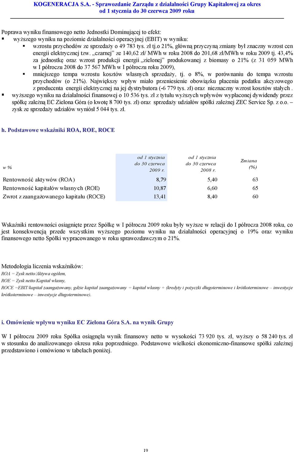 43,4% za jednostkę oraz wzrost produkcji energii zielonej produkowanej z biomasy o 21% (z 31 059 MWh w I półroczu 2008 do 37 567 MWh w I półroczu roku 2009), mniejszego tempa wzrostu kosztów własnych