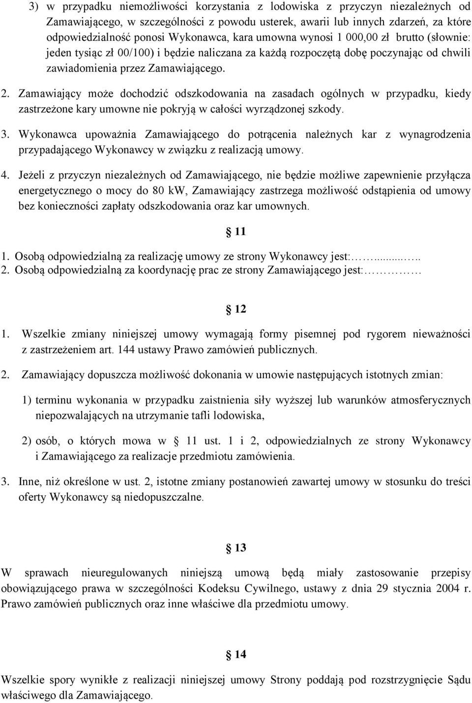 Zamawiający może dochodzić odszkodowania na zasadach ogólnych w przypadku, kiedy zastrzeżone kary umowne nie pokryją w całości wyrządzonej szkody. 3.