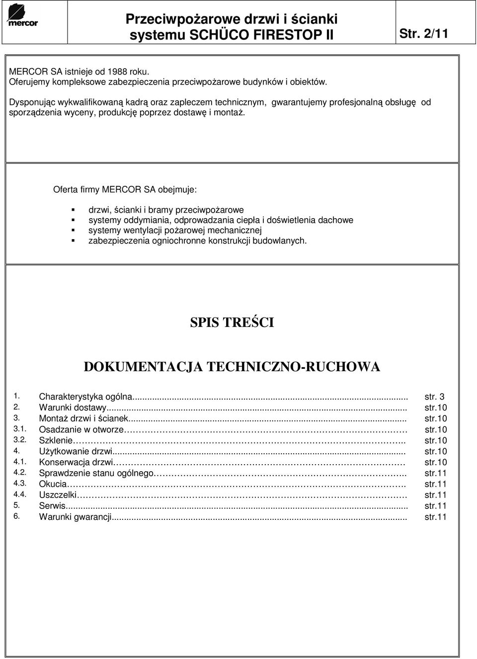 Oferta firmy MERCOR SA obejmuje: drzwi, ścianki i bramy przeciwpoŝarowe systemy oddymiania, odprowadzania ciepła i doświetlenia dachowe systemy wentylacji poŝarowej mechanicznej zabezpieczenia