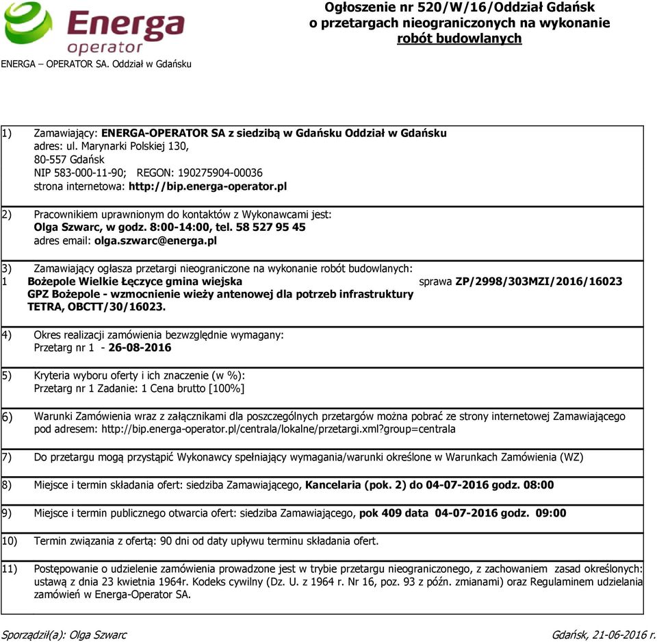 energa-operator.pl 2) Pracownikiem uprawnionym do kontaktów z Wykonawcami jest: Olga Szwarc, w godz. 8:00-14:00, tel. 58 527 95 45 adres email: olga.szwarc@energa.