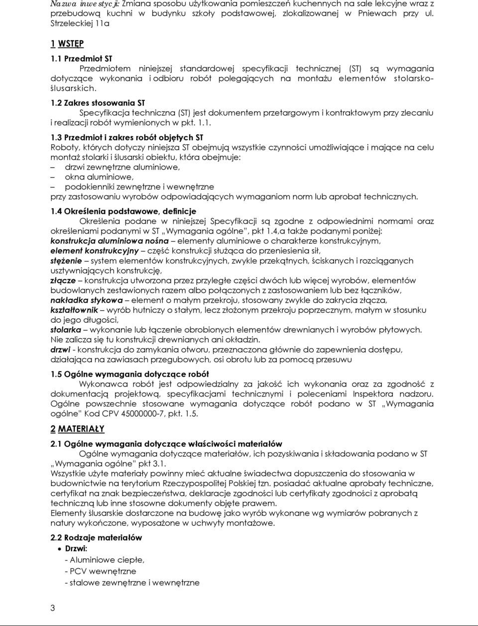 3 Przedmiot i zakres robót objętych ST Roboty, których dotyczy niniejsza ST obejmują wszystkie czynności umożliwiające i mające na celu montaż stolarki i ślusarski obiektu, która obejmuje: drzwi