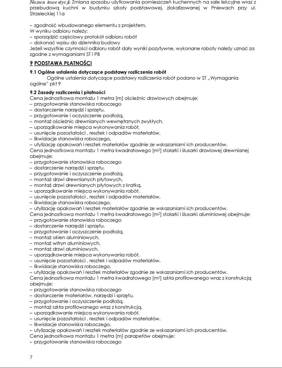 zgodne z wymaganiami ST i PB 9 PODSTAWA PŁATNOŚCI 9.1 Ogólne ustalenia dotyczące podstawy rozliczenia robót Ogólne ustalenia dotyczące podstawy rozliczenia robót podano w ST Wymagania ogólne pkt 9 9.