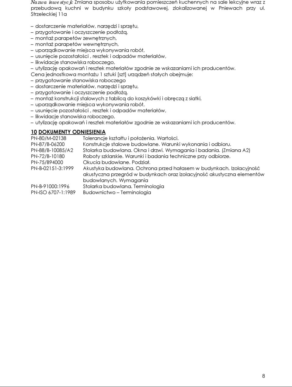 PN-87/B-06200 Konstrukcje stalowe budowlane. Warunki wykonania i odbioru. PN-88/B-10085/A2 Stolarka budowlana. Okna i drzwi. Wymagania i badania. (Zmiana A2) PN-72/B-10180 Roboty szklarskie.