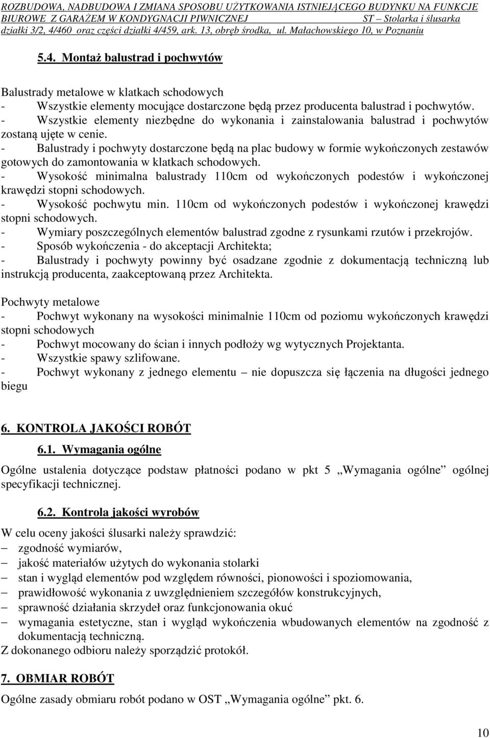 - Balustrady i pochwyty dostarczone będą na plac budowy w formie wykończonych zestawów gotowych do zamontowania w klatkach schodowych.