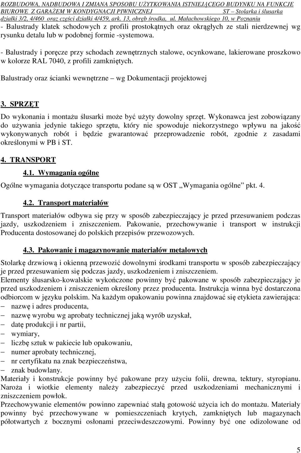 Balustrady oraz ścianki wewnętrzne wg Dokumentacji projektowej 3. SPRZĘT Do wykonania i montażu ślusarki może być użyty dowolny sprzęt.