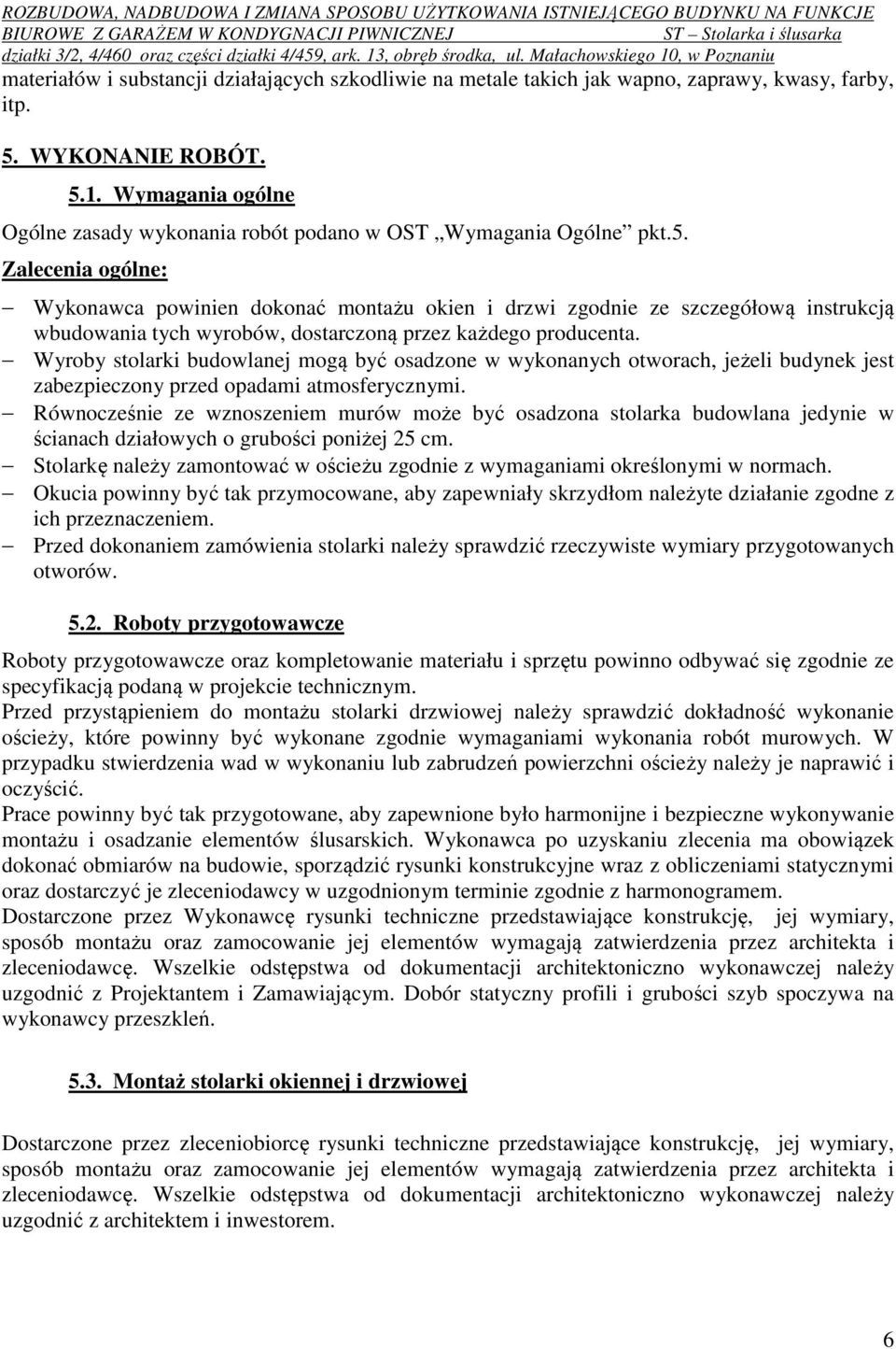 Zalecenia ogólne: Wykonawca powinien dokonać montażu okien i drzwi zgodnie ze szczegółową instrukcją wbudowania tych wyrobów, dostarczoną przez każdego producenta.