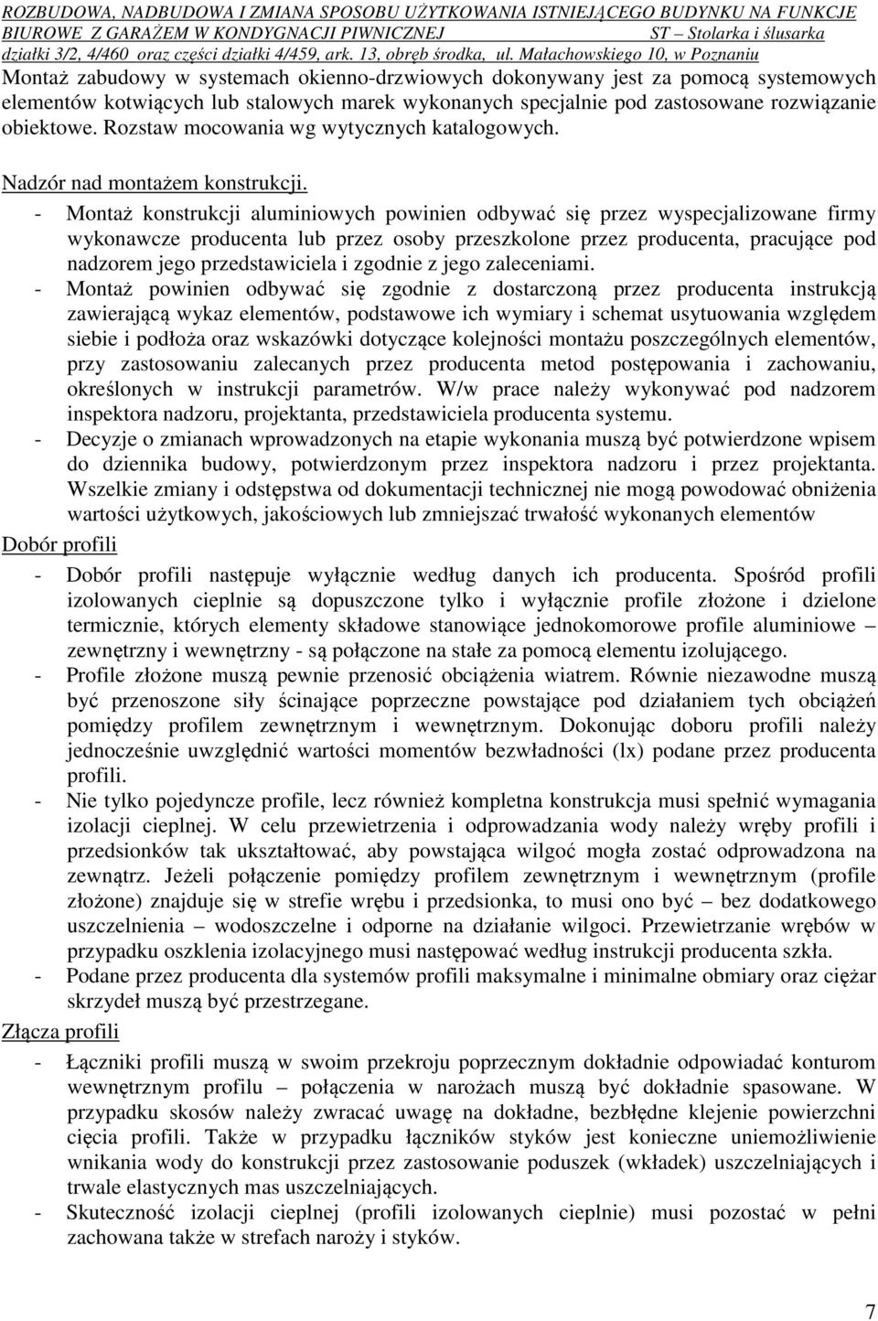 - Montaż konstrukcji aluminiowych powinien odbywać się przez wyspecjalizowane firmy wykonawcze producenta lub przez osoby przeszkolone przez producenta, pracujące pod nadzorem jego przedstawiciela i