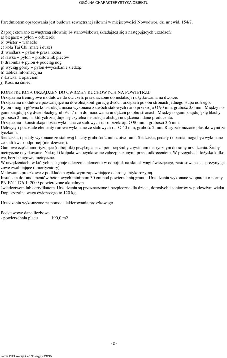 podciąg nóg g) wyciąg górny + pylon +wyciskanie siedząc h) tablica informacyjna i) Ławka z oparciem j) Kosz na śmieci KONSTRUKCJA URZĄDZEŃ DO ĆWICZEŃ RUCHOWYCH NA POWIETRZU Urządzenia treningowe