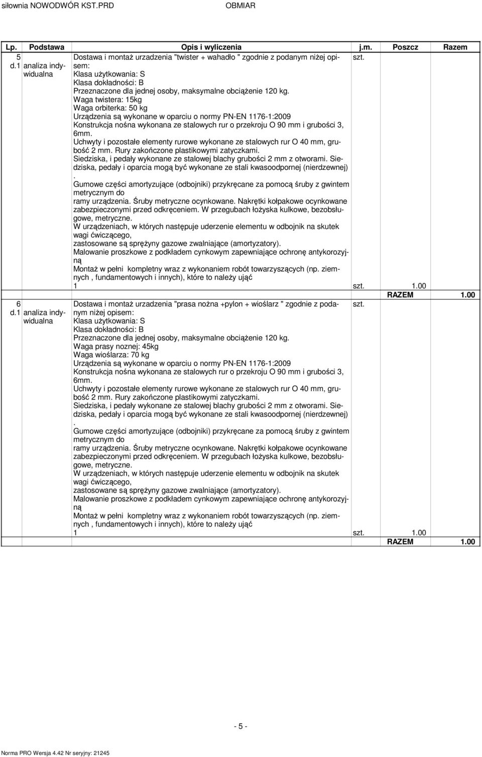 zatyczkami 6 Dostawa i montaż urzadzenia "prasa nożna +pylon + wioślarz " zgodnie z podanym szt niżej opisem: Waga