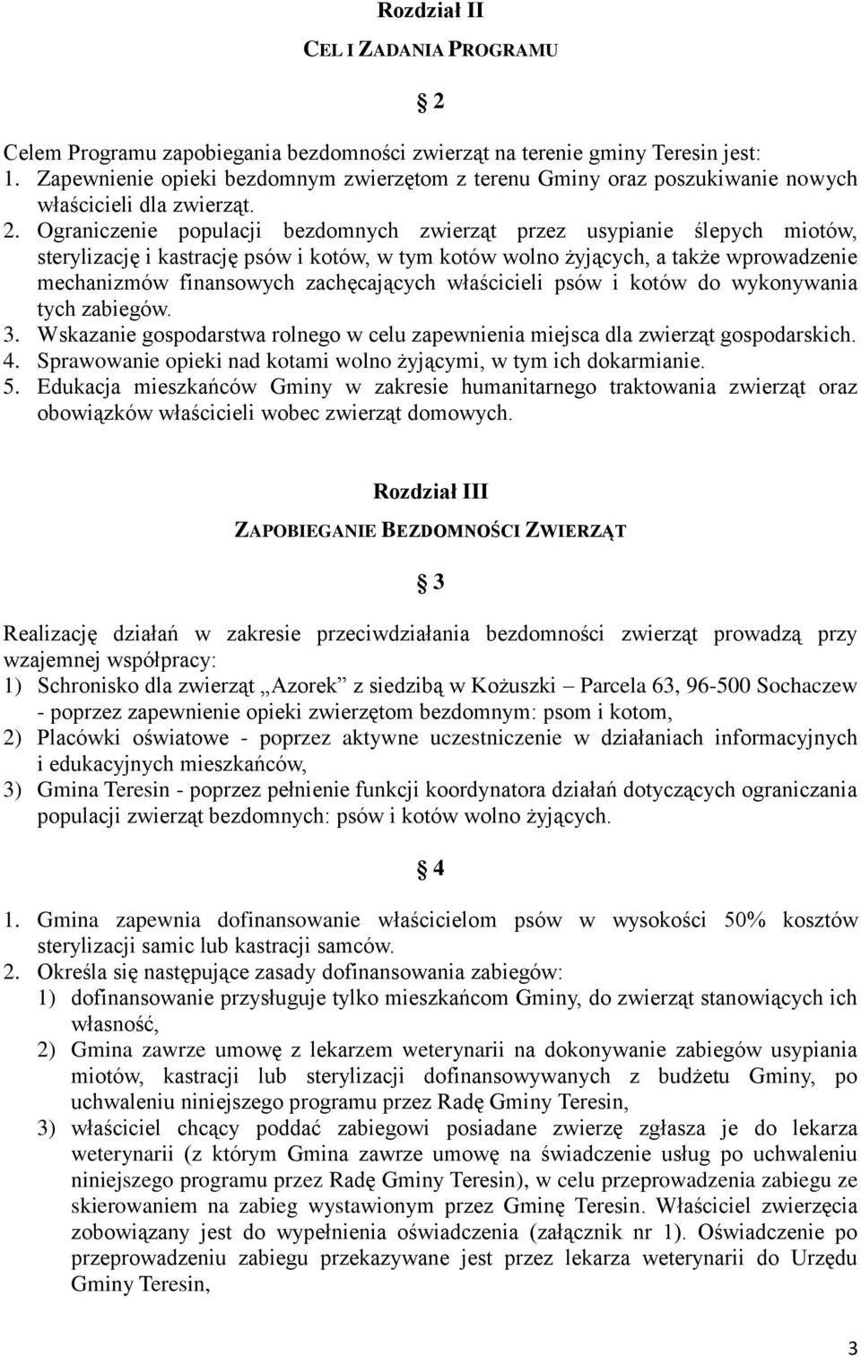 Ograniczenie populacji bezdomnych zwierząt przez usypianie ślepych miotów, sterylizację i kastrację psów i kotów, w tym kotów wolno żyjących, a także wprowadzenie mechanizmów finansowych