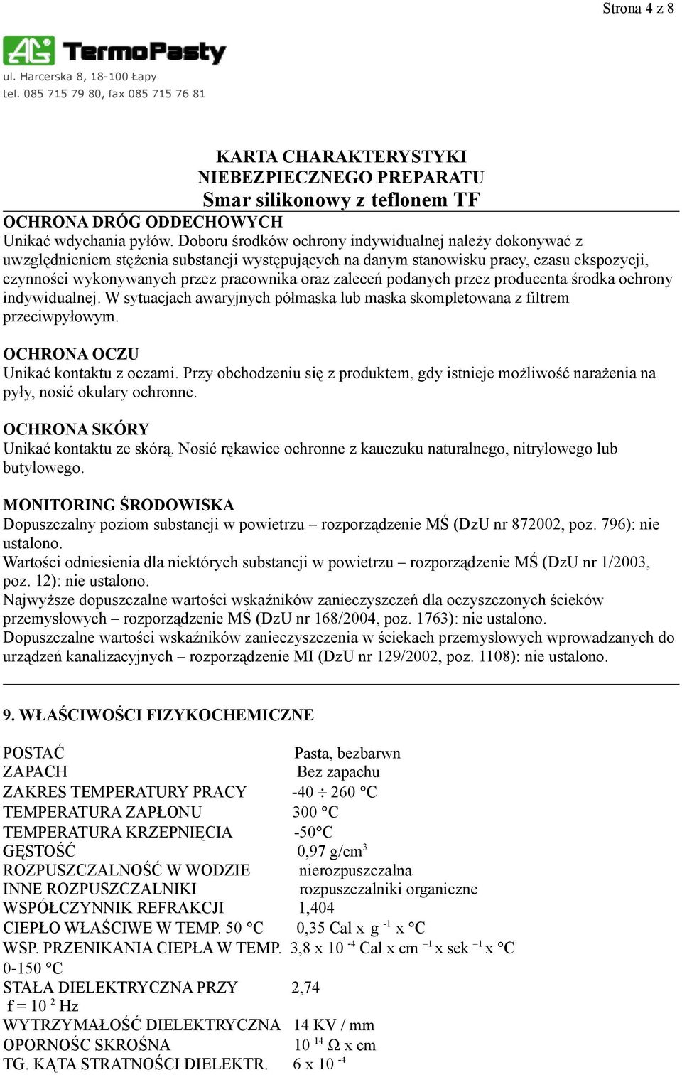zaleceń podanych przez producenta środka ochrony indywidualnej. W sytuacjach awaryjnych półmaska lub maska skompletowana z filtrem przeciwpyłowym. OCHRONA OCZU Unikać kontaktu z oczami.
