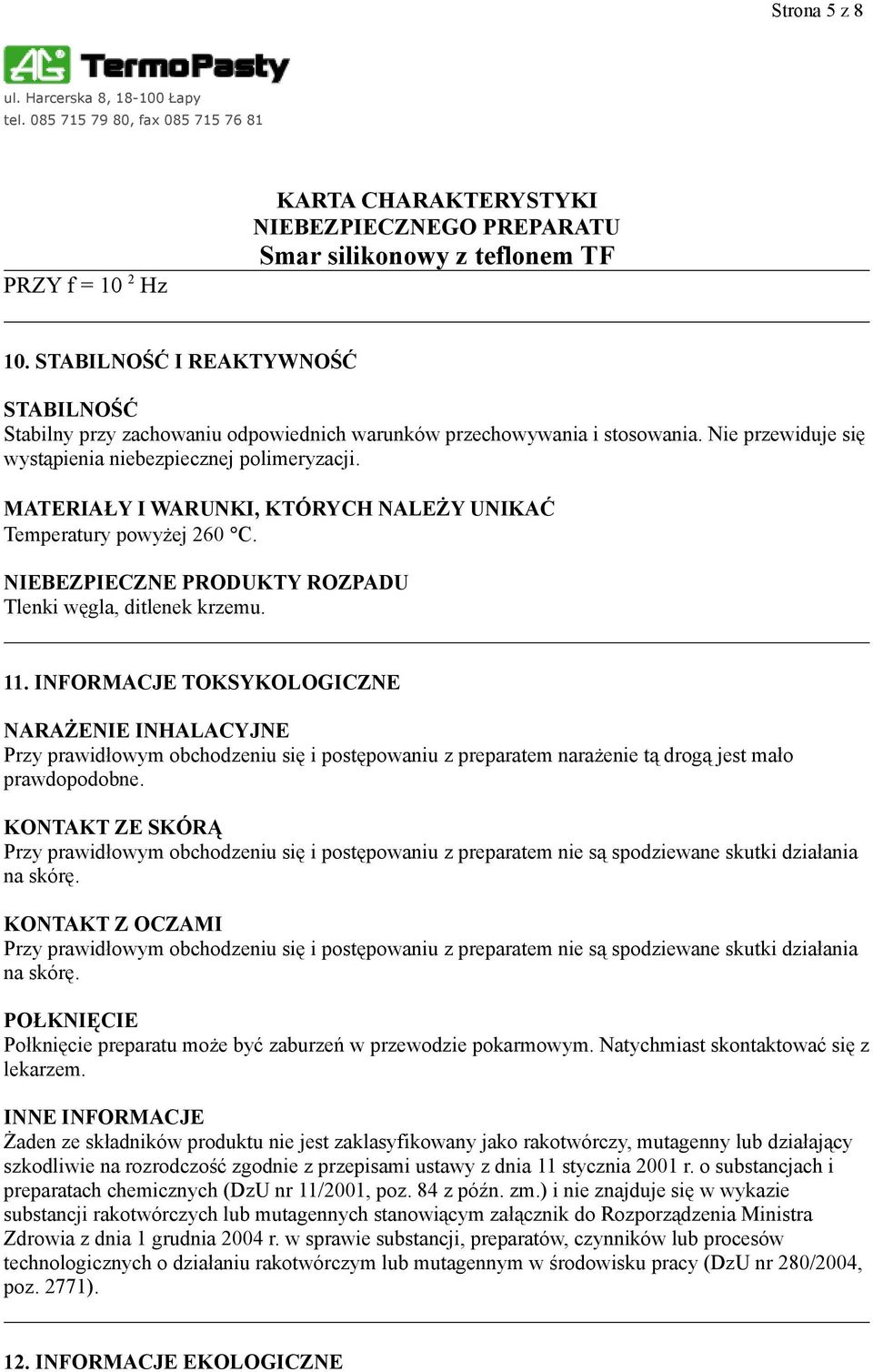 INFORMACJE TOKSYKOLOGICZNE NARAŻENIE INHALACYJNE Przy prawidłowym obchodzeniu się i postępowaniu z preparatem narażenie tą drogą jest mało prawdopodobne.