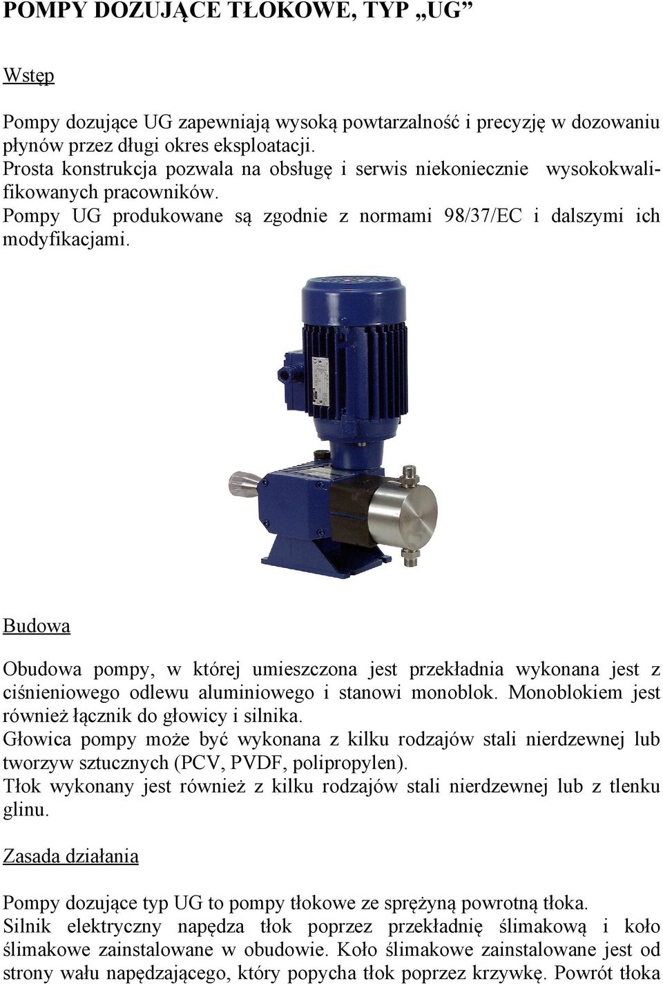 Budowa Obudowa pompy, w której umieszczona jest przekładnia wykonana jest z ciśnieniowego odlewu aluminiowego i stanowi monoblok. Monoblokiem jest również łącznik do głowicy i silnika.