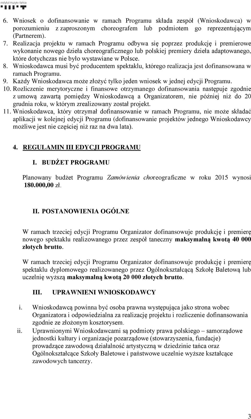 wystawiane w Polsce. 8. Wnioskodawca musi być producentem spektaklu, którego realizacja jest dofinansowana w ramach Programu. 9.