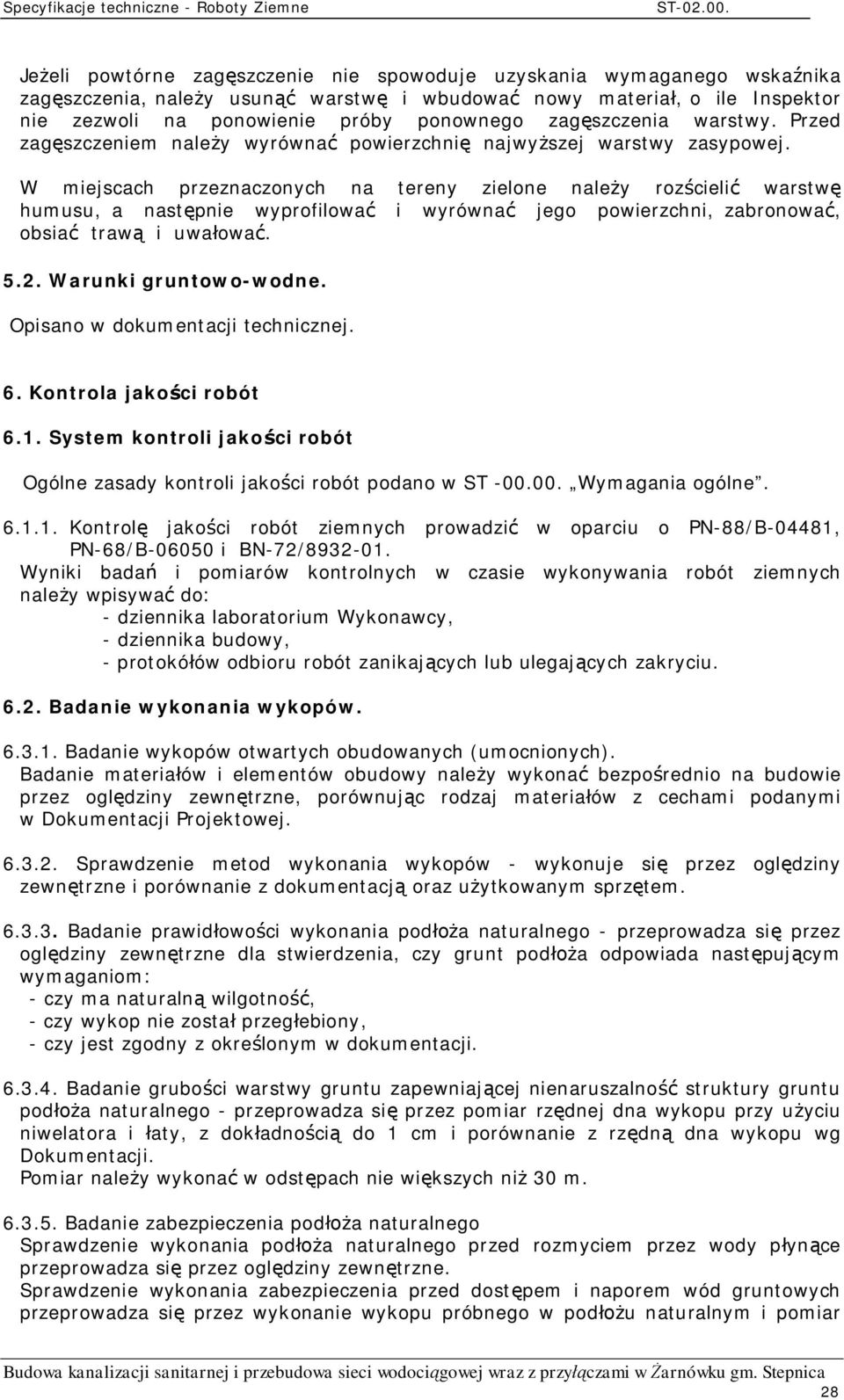 W miejscach przeznaczonych na tereny zielone nale y roz cieli warstw humusu, a nast pnie wyprofilowa i wyrówna jego powierzchni, zabronowa, obsia traw i uwa owa. 5.2. Warunki gruntowo-wodne.