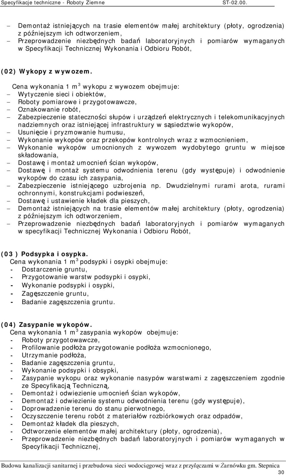 Cena wykonania 1 m 3 wykopu z wywozem obejmuje: Wytyczenie sieci i obiektów, Roboty pomiarowe i przygotowawcze, Oznakowanie robót, Zabezpieczenie stateczno ci s upów i urz dze elektrycznych i