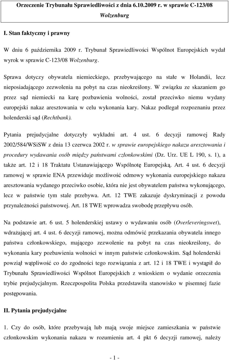 Sprawa dotyczy obywatela niemieckiego, przebywającego na stałe w Holandii, lecz nieposiadającego zezwolenia na pobyt na czas nieokreślony.