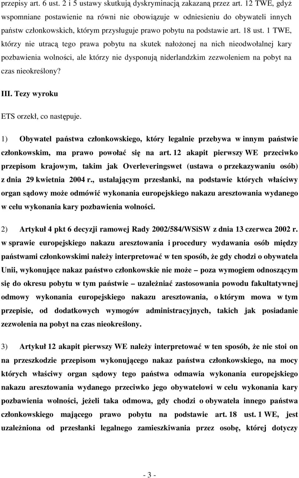 1 TWE, którzy nie utracą tego prawa pobytu na skutek nałoŝonej na nich nieodwołalnej kary pozbawienia wolności, ale którzy nie dysponują niderlandzkim zezwoleniem na pobyt na czas nieokreślony? III.