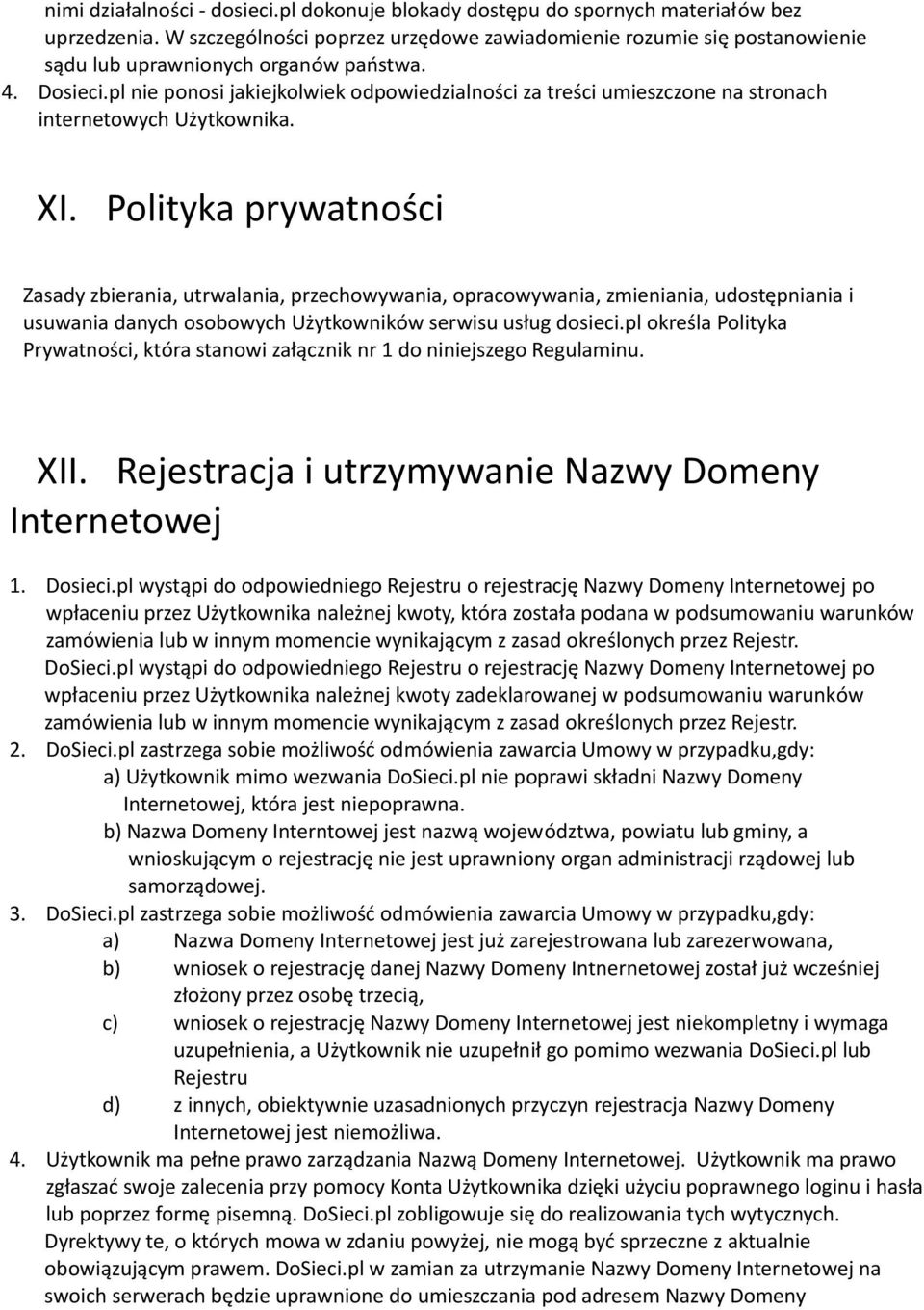 pl nie ponosi jakiejkolwiek odpowiedzialności za treści umieszczone na stronach internetowych Użytkownika. XI.