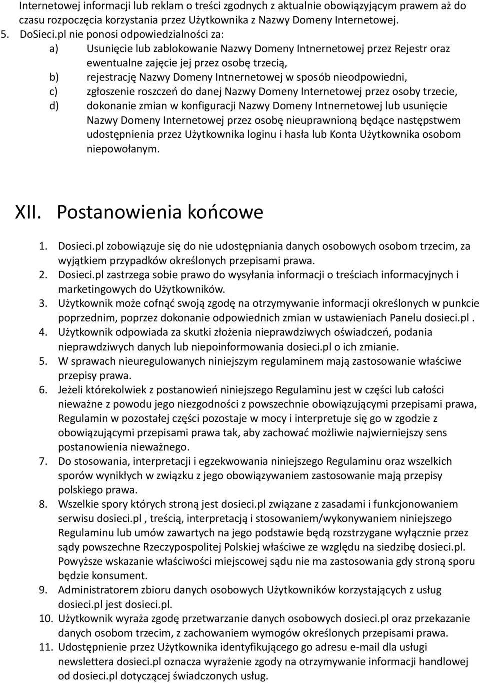 sposób nieodpowiedni, c) zgłoszenie roszczeń do danej Nazwy Domeny Internetowej przez osoby trzecie, d) dokonanie zmian w konfiguracji Nazwy Domeny Intnernetowej lub usunięcie Nazwy Domeny
