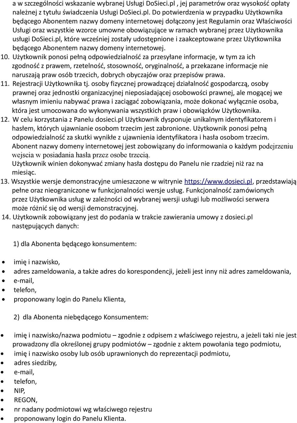 Do potwierdzenia w przypadku Użytkownika będącego Abonentem nazwy domeny internetowej dołączony jest Regulamin oraz Właściwości Usługi oraz wszystkie wzorce umowne obowiązujące w ramach wybranej