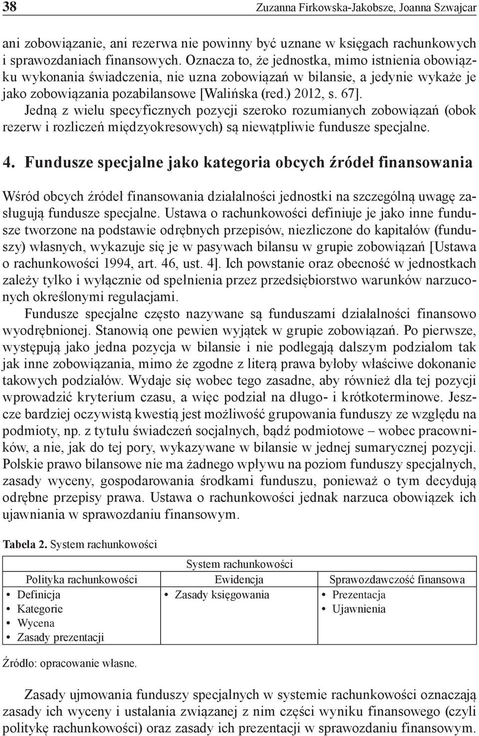 Jedną z wielu specyficznych pozycji szeroko rozumianych zobowiązań (obok rezerw i rozliczeń międzyokresowych) są niewątpliwie fundusze specjalne. 4.