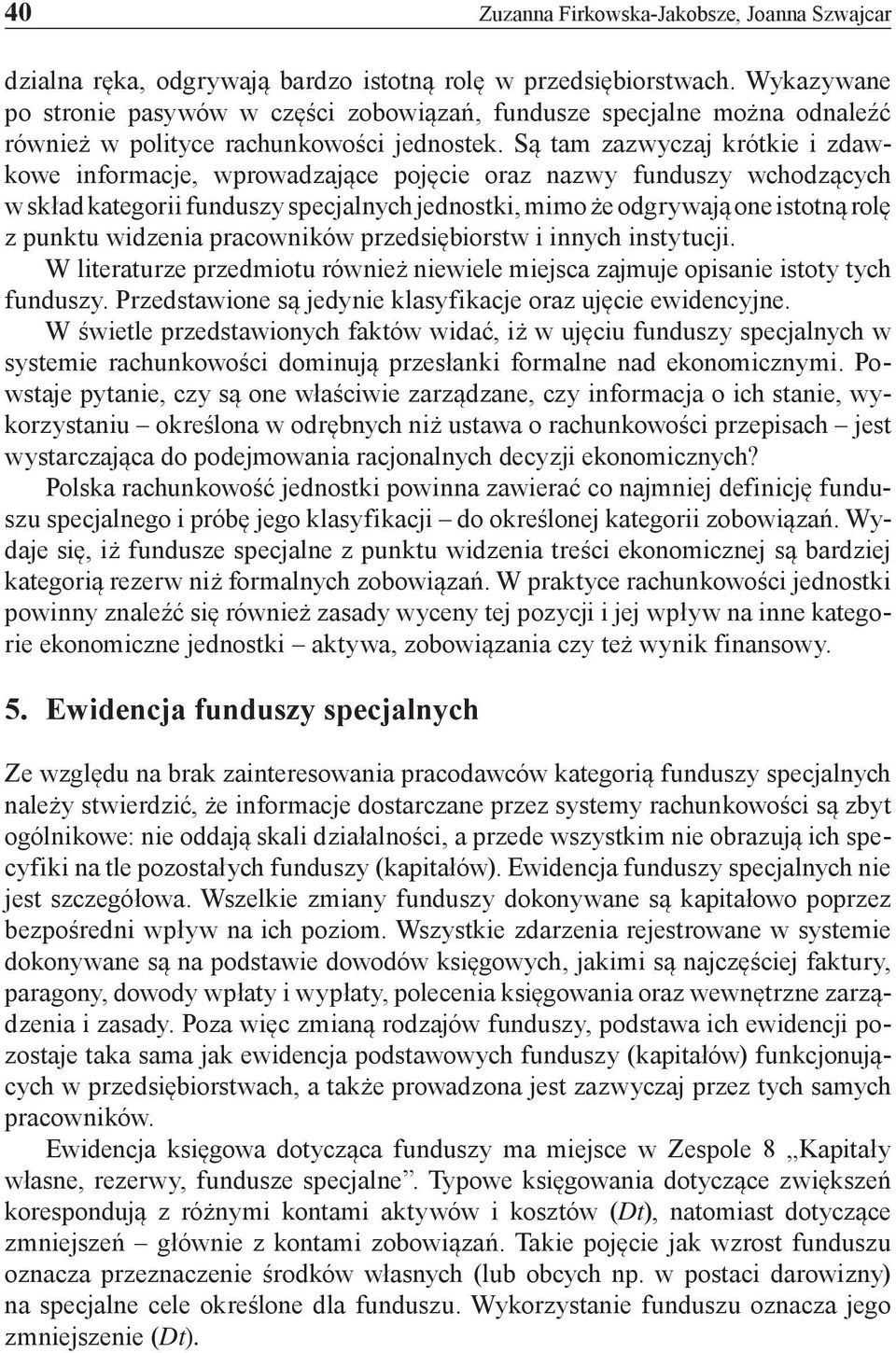 Są tam zazwyczaj krótkie i zdawkowe informacje, wprowadzające pojęcie oraz nazwy funduszy wchodzących w skład kategorii funduszy specjalnych jednostki, mimo że odgrywają one istotną rolę z punktu