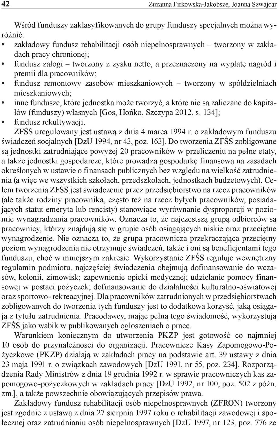 mieszkaniowych; inne fundusze, które jednostka może tworzyć, a które nie są zaliczane do kapitałów (funduszy) własnych [Gos, Hońko, Szczypa 2012, s. 134]; fundusz rekultywacji.