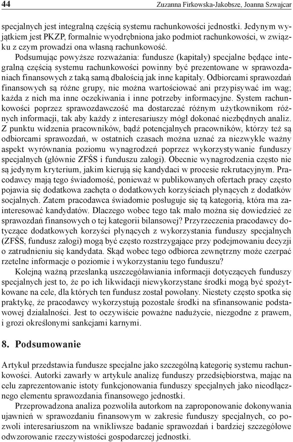 Podsumując powyższe rozważania: fundusze (kapitały) specjalne będące integralną częścią systemu rachunkowości powinny być prezentowane w sprawozdaniach finansowych z taką samą dbałością jak inne