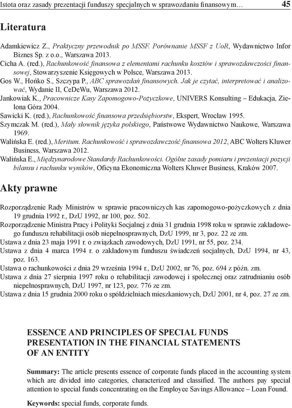 , ABC sprawozdań finansowych. Jak je czytać, interpretować i analizować, Wydanie II, CeDeWu, Warszawa 2012. Jankowiak K.
