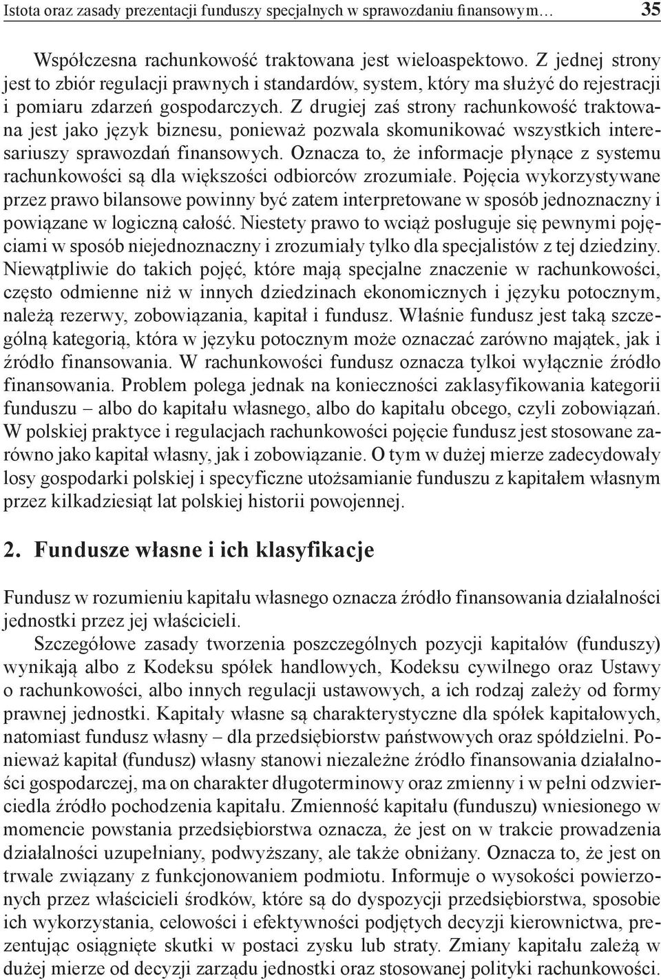 Z drugiej zaś strony rachunkowość traktowana jest jako język biznesu, ponieważ pozwala skomunikować wszystkich interesariuszy sprawozdań finansowych.