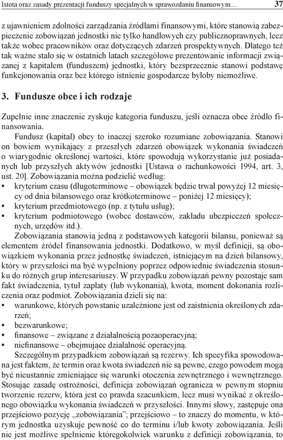 Dlatego też tak ważne stało się w ostatnich latach szczegółowe prezentowanie informacji związanej z kapitałem (funduszem) jednostki, który bezsprzecznie stanowi podstawę funkcjonowania oraz bez