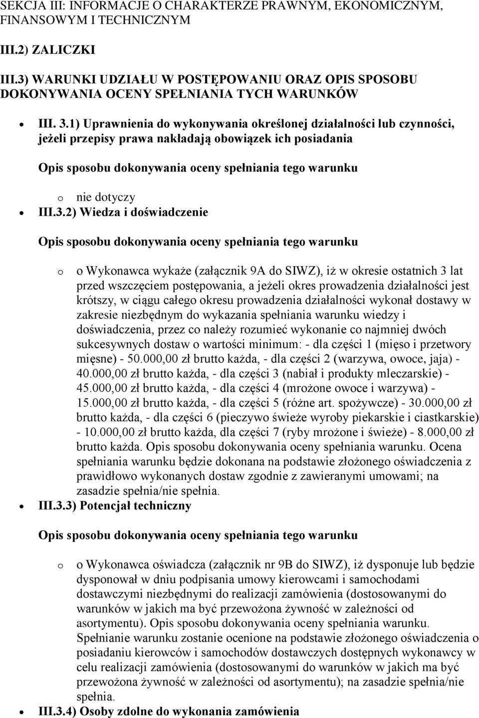 1) Uprawnienia do wykonywania określonej działalności lub czynności, jeżeli przepisy prawa nakładają obowiązek ich posiadania o nie dotyczy III.3.
