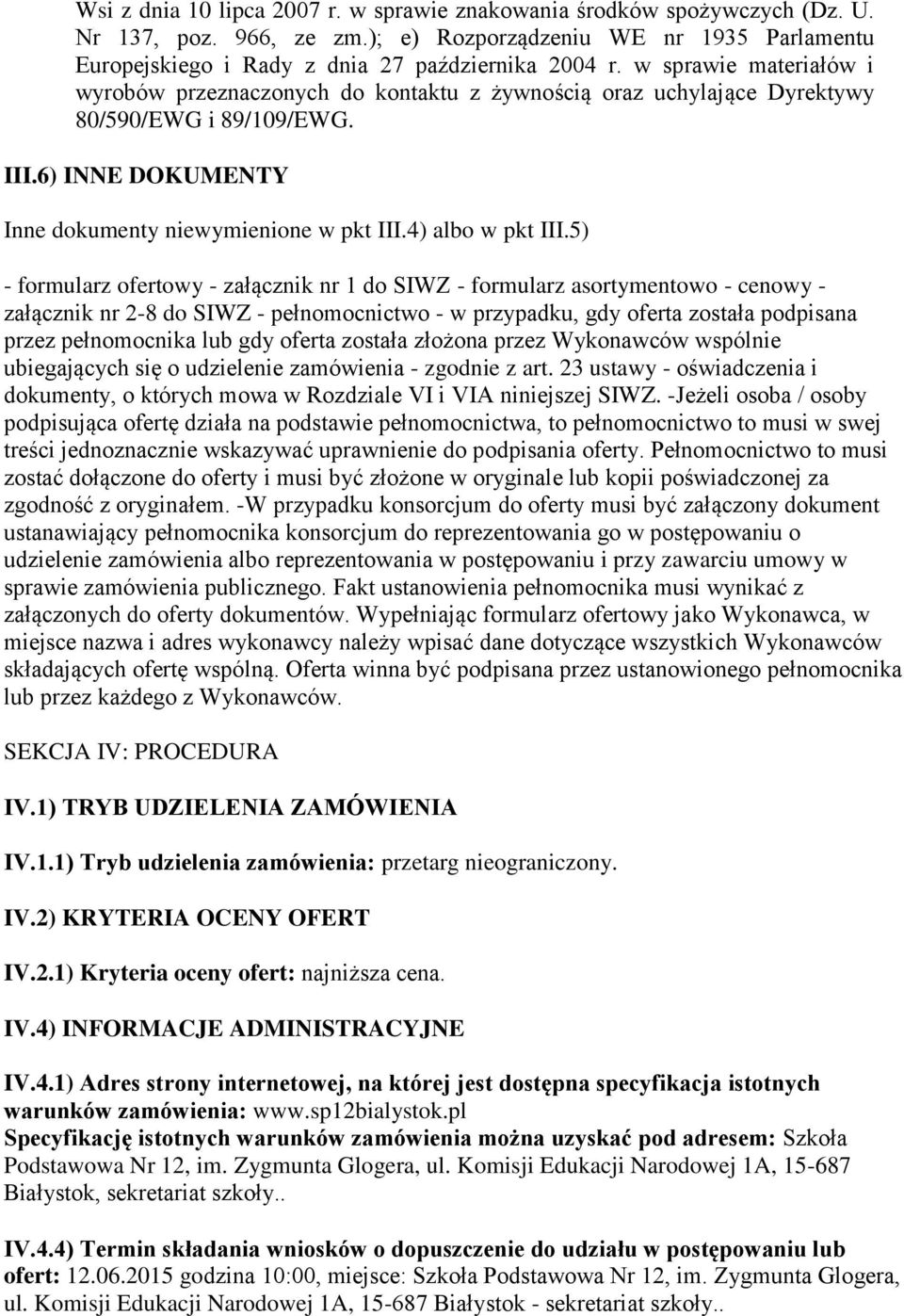 5) - formularz ofertowy - załącznik nr 1 do SIWZ - formularz asortymentowo - cenowy - załącznik nr 2-8 do SIWZ - pełnomocnictwo - w przypadku, gdy oferta została podpisana przez pełnomocnika lub gdy