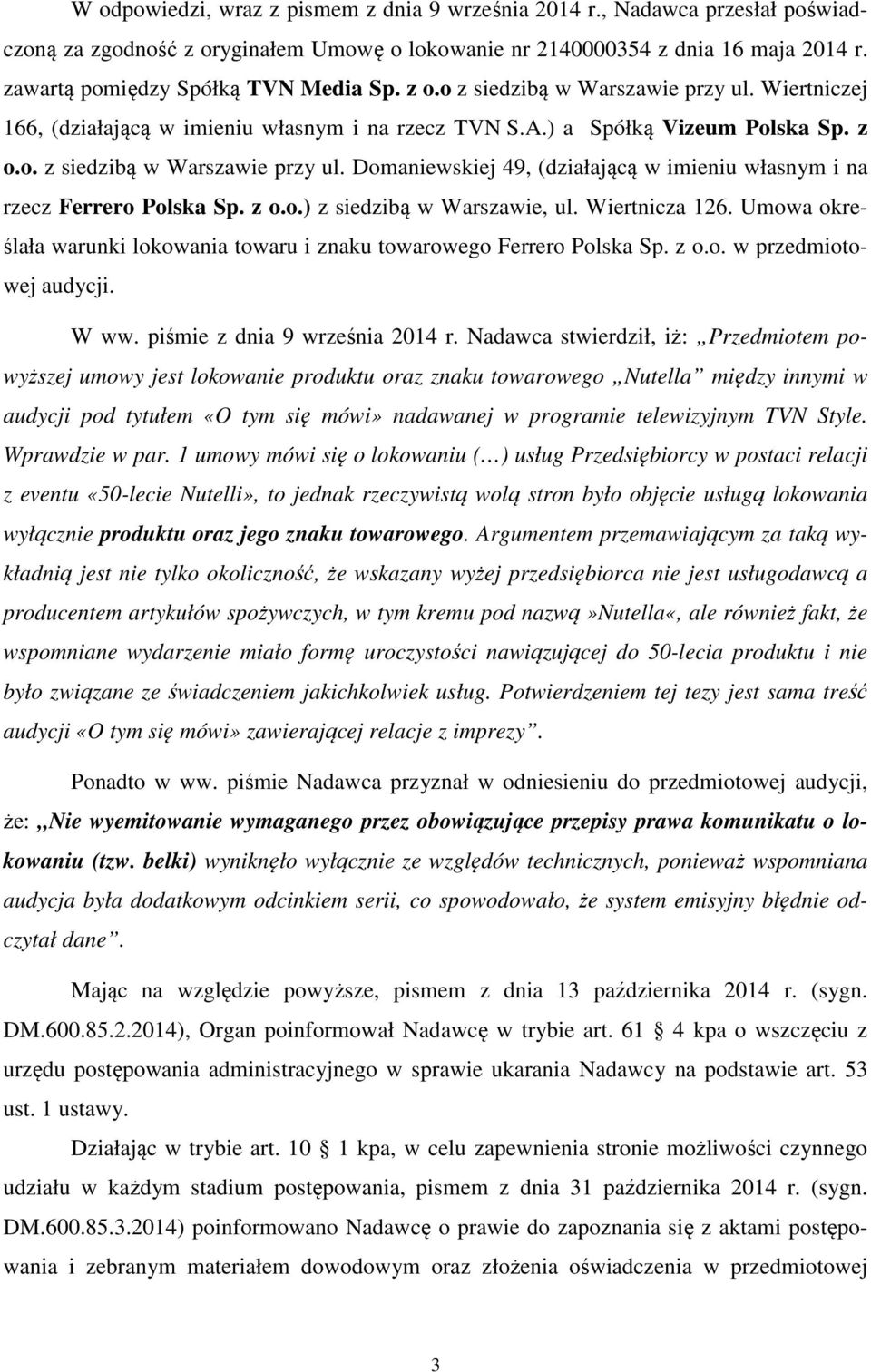 z o.o.) z siedzibą w Warszawie, ul. Wiertnicza 126. Umowa określała warunki lokowania towaru i znaku towarowego Ferrero Polska Sp. z o.o. w przedmiotowej audycji. W ww.