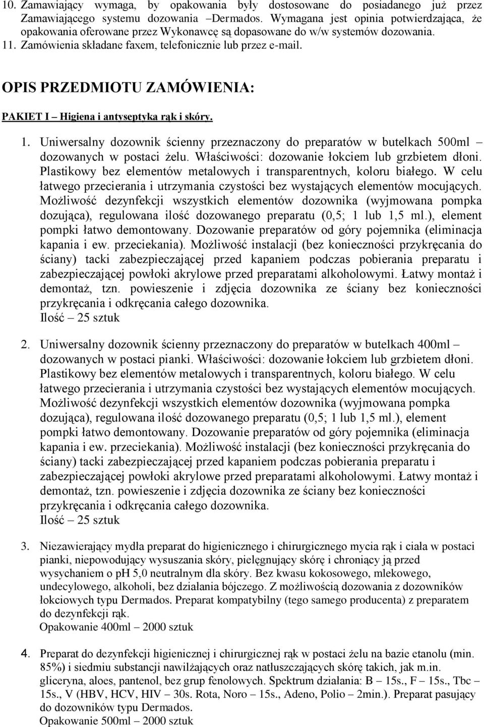 OPIS PRZEDMIOTU ZAMÓWIENIA: PAKIET I Higiena i antyseptyka rąk i skóry. 1. Uniwersalny dozownik ścienny przeznaczony do preparatów w butelkach 500ml dozowanych w postaci żelu.