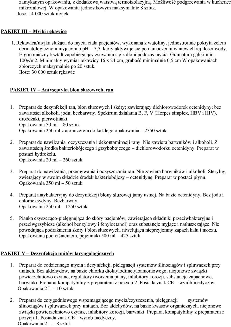 Rękawica/myjka służąca do mycia ciała pacjentów, wykonana z watoliny, jednostronnie pokryta żelem dermatologicznym myjącym o ph = 5,5, który aktywuje się po namoczeniu w niewielkiej ilości wody.