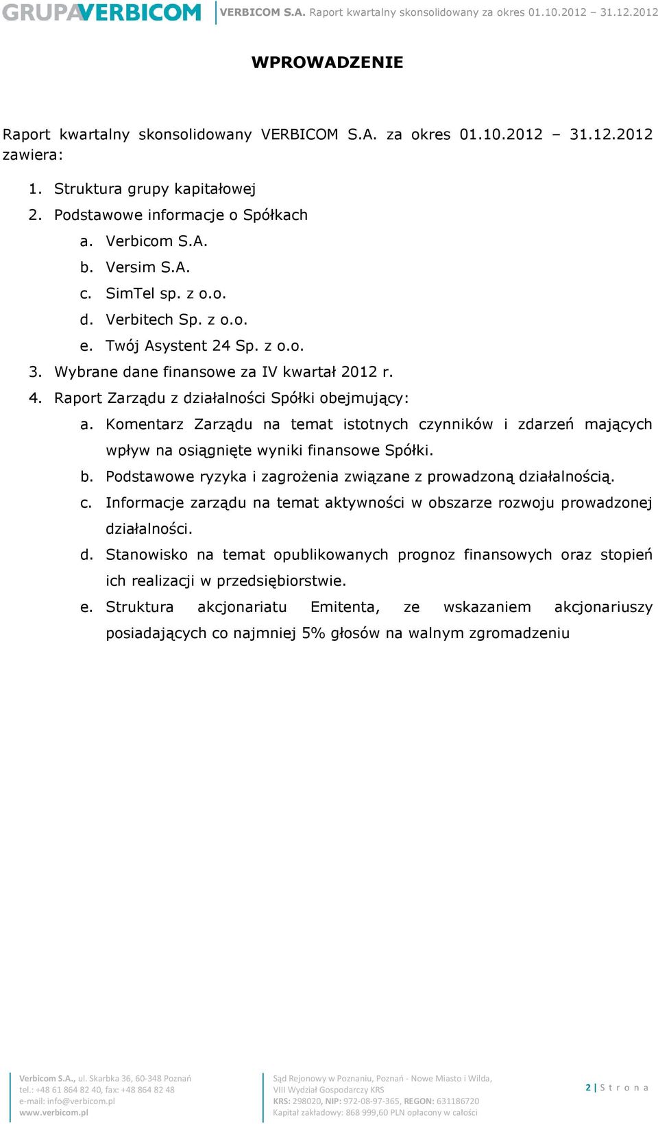 Komentarz Zarządu na temat istotnych czynników i zdarzeń mających wpływ na osiągnięte wyniki finansowe Spółki. b. Podstawowe ryzyka i zagrożenia związane z prowadzoną działalnością. c. Informacje zarządu na temat aktywności w obszarze rozwoju prowadzonej działalności.