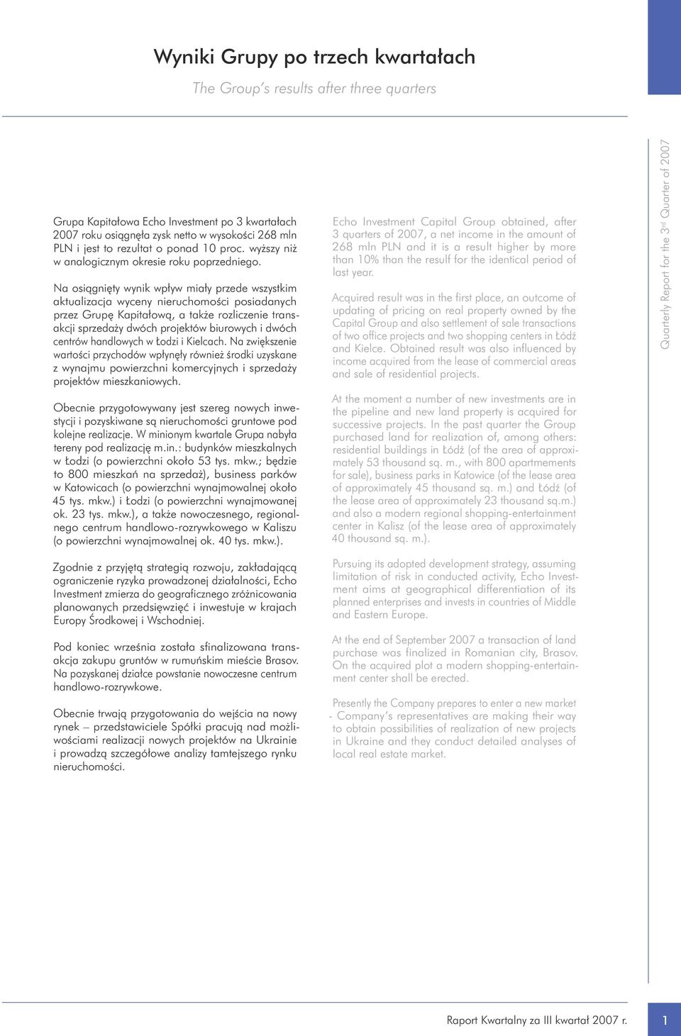 Na osiągnięty wynik wpływ miały przede wszystkim aktualizacja wyceny nieruchomości posiadanych przez Grupę Kapitałową, a także rozliczenie transakcji sprzedaży dwóch projektów biurowych i dwóch
