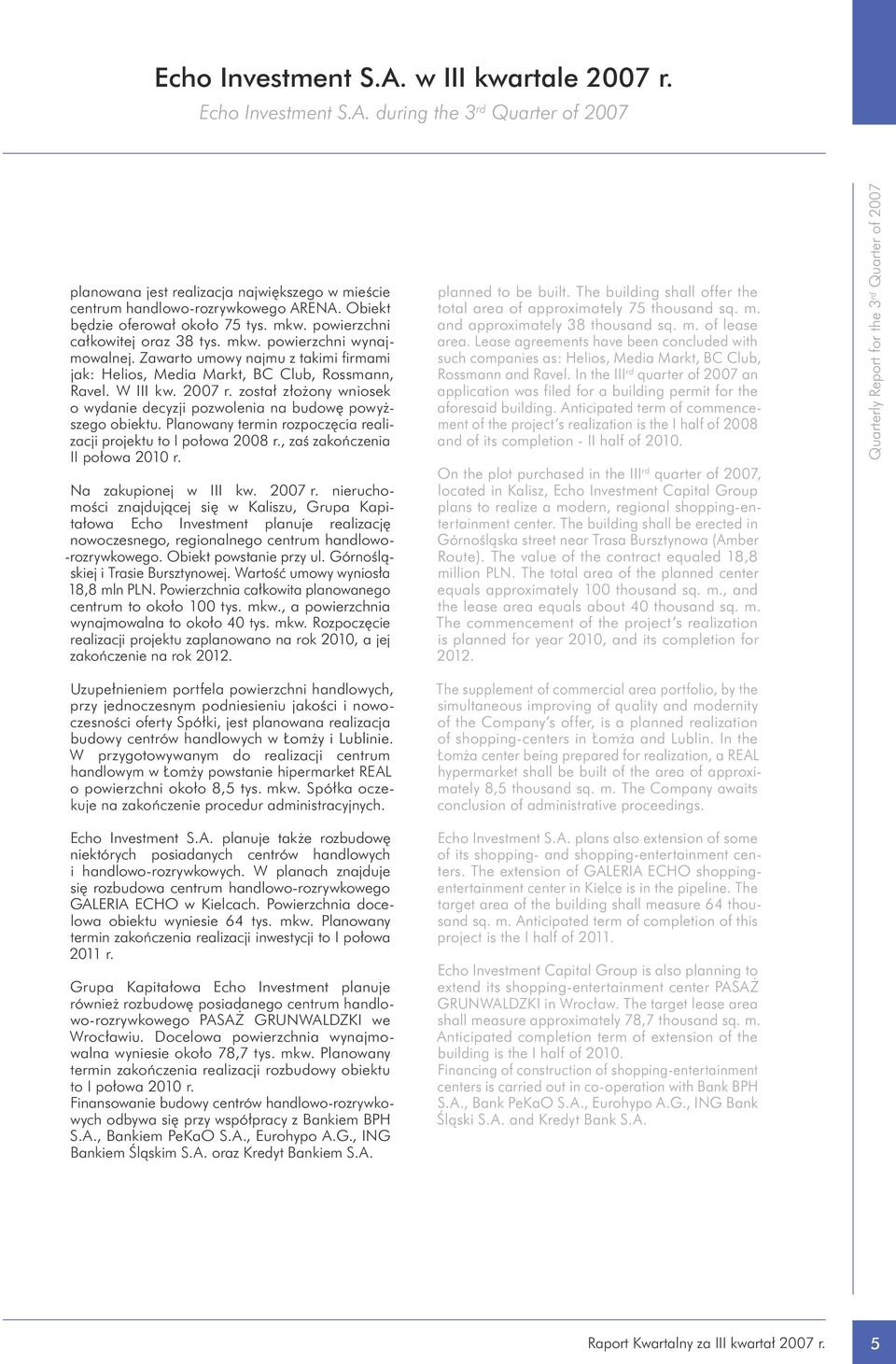 W III kw. 2007 r. został złożony wniosek o wydanie decyzji pozwolenia na budowę powyższego obiektu. Planowany termin rozpoczęcia realizacji projektu to I połowa 2008 r.