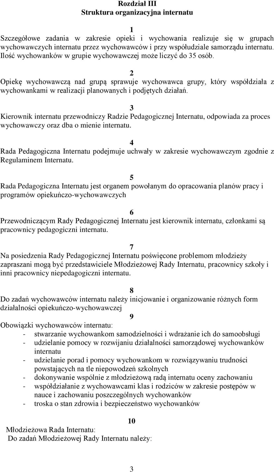 Kierownik przewodniczy Radzie Pedagogicznej Internatu, odpowiada za proces wychowawczy oraz dba o mienie.