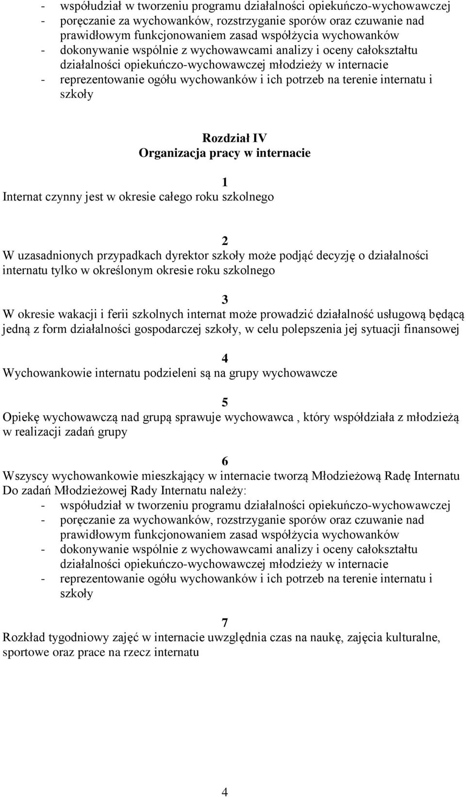 Rozdział IV Organizacja pracy w internacie Internat czynny jest w okresie całego roku szkolnego W uzasadnionych przypadkach dyrektor szkoły może podjąć decyzję o działalności tylko w określonym