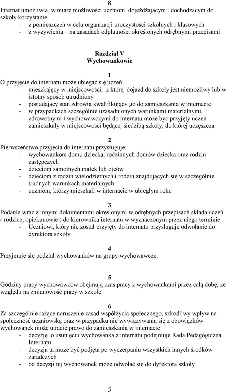 sposób utrudniony - posiadający stan zdrowia kwalifikujący go do zamieszkania w internacie - w przypadkach szczególnie uzasadnionych warunkami materialnymi, zdrowotnymi i wychowawczymi do może być