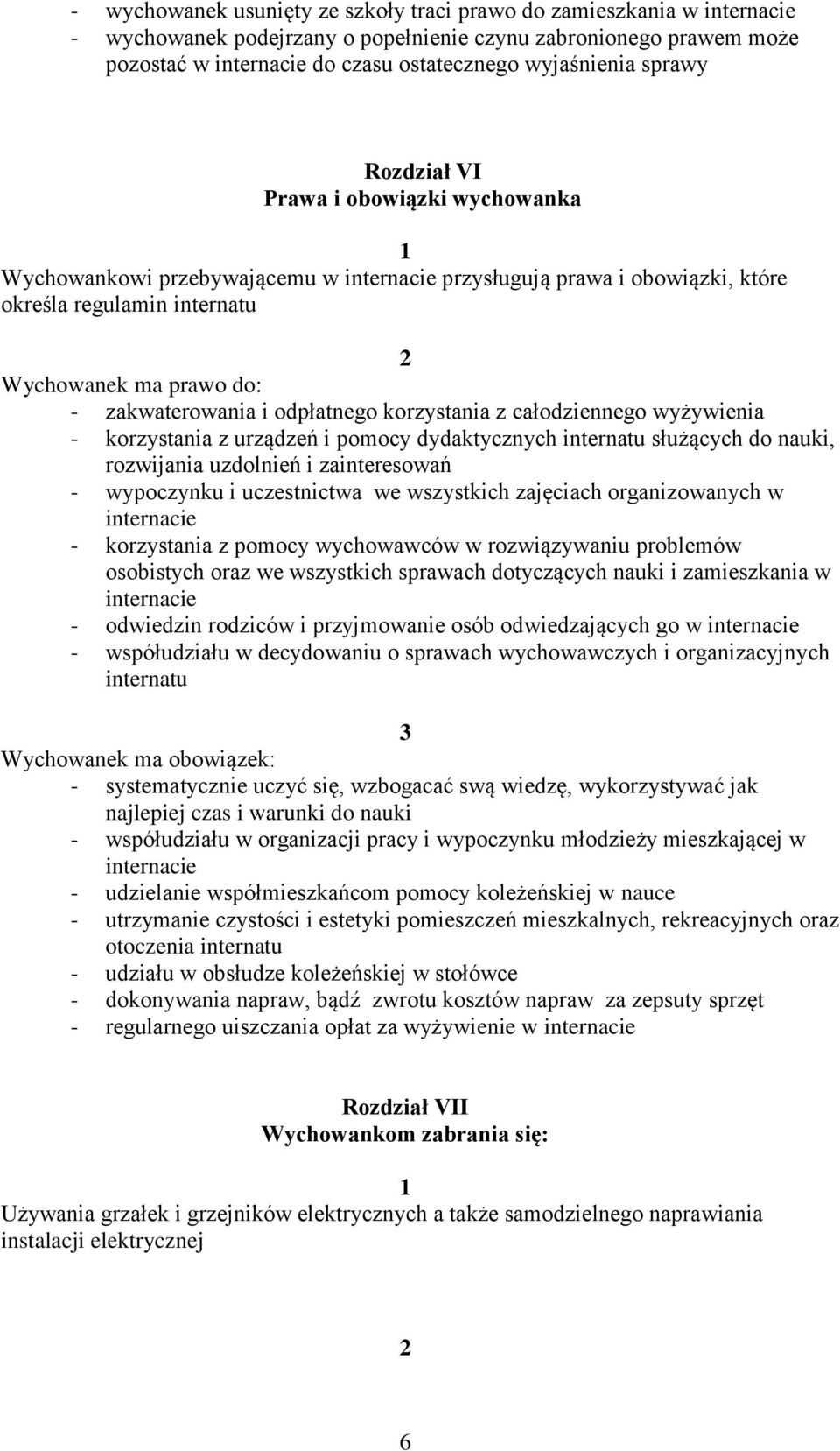 korzystania z całodziennego wyżywienia - korzystania z urządzeń i pomocy dydaktycznych służących do nauki, rozwijania uzdolnień i zainteresowań - wypoczynku i uczestnictwa we wszystkich zajęciach
