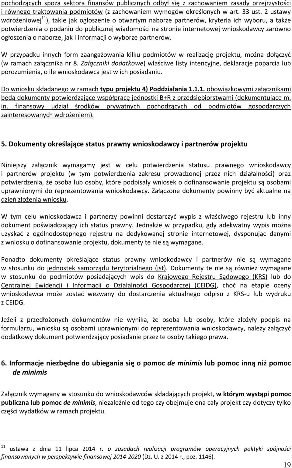 zarówno ogłoszenia o naborze, jak i informacji o wyborze partnerów. W przypadku innych form zaangażowania kilku podmiotów w realizację projektu, można dołączyć (w ramach załącznika nr 8.