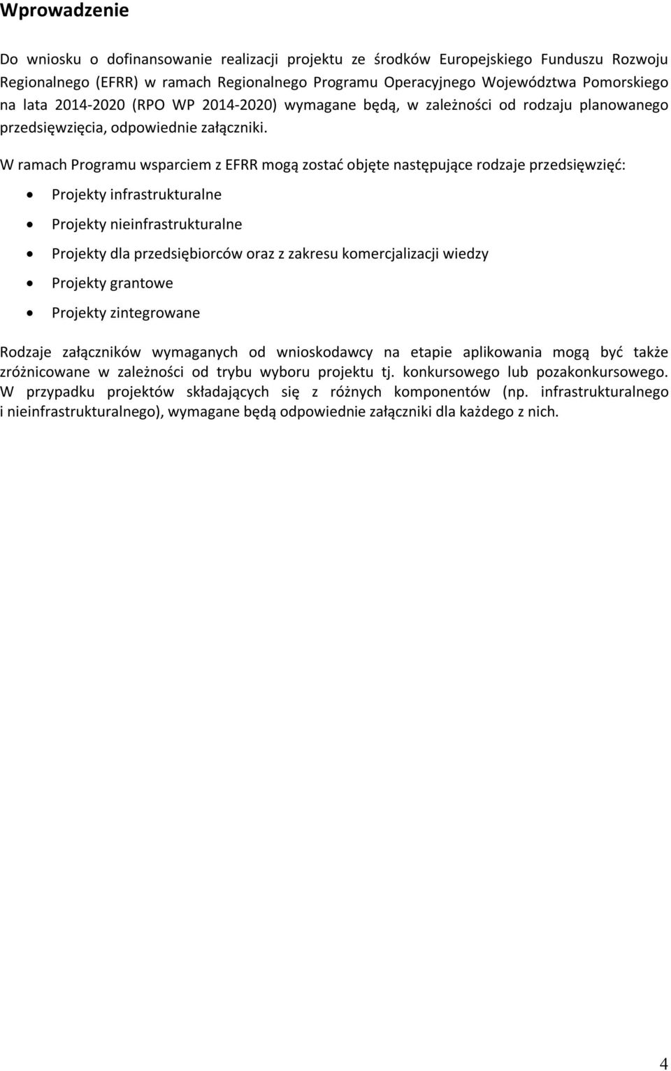 W ramach Programu wsparciem z EFRR mogą zostać objęte następujące rodzaje przedsięwzięć: Projekty infrastrukturalne Projekty nieinfrastrukturalne Projekty dla przedsiębiorców oraz z zakresu