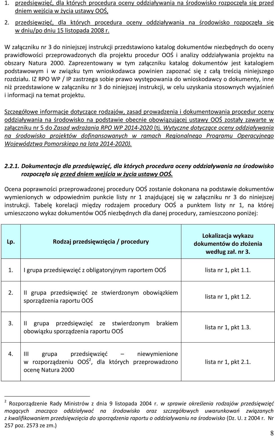 W załączniku nr 3 do niniejszej instrukcji przedstawiono katalog dokumentów niezbędnych do oceny prawidłowości przeprowadzonych dla projektu procedur OOŚ i analizy oddziaływania projektu na obszary